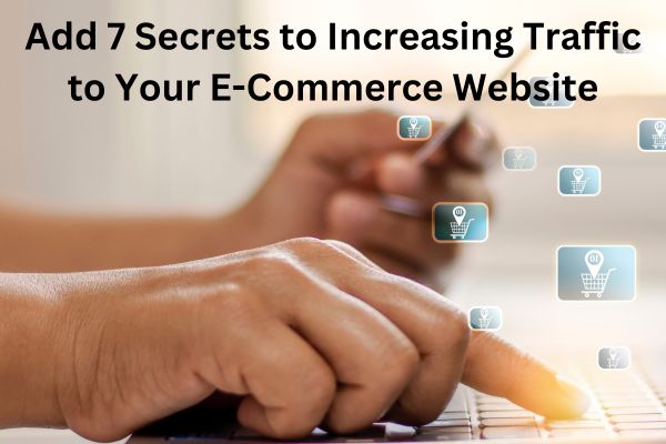 7 Secrets to Increasing Traffic to Your E-Commerce Website